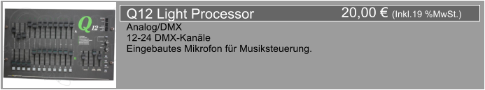 20,00  (Inkl.19 %MwSt.) Q12 Light Processor Analog/DMX 12-24 DMX-Kanle Eingebautes Mikrofon fr Musiksteuerung.