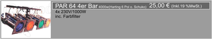25,00  (Inkl.19 %MwSt.) PAR 64 4er Bar 4000w(Harting 6 Pol o. Schuko) 4x 230V/1000W inc. Farbfilter