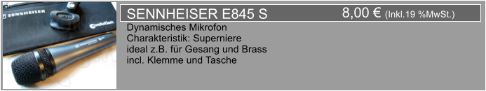 8,00  (Inkl.19 %MwSt.) SENNHEISER E845 S Dynamisches Mikrofon Charakteristik: Superniere ideal z.B. fr Gesang und Brass incl. Klemme und Tasche